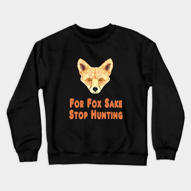For Fox Sake Stop Hunting Crewneck Sweatshirt by Mark Ewbie